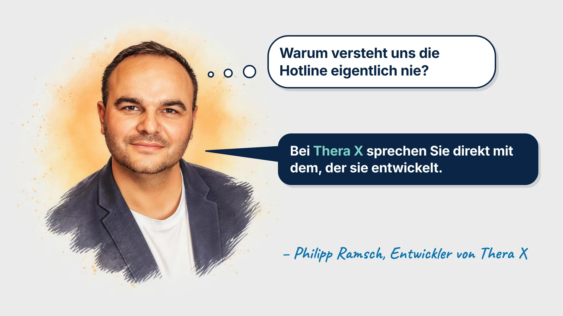 Philipp Ramsch denkt: Warum versteht uns die Hotline eigentlich nie? Antwort: Bei Thera X sprechen Sie direkt mit dem, der sie entwickelt.